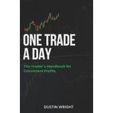 One Trade A Day: The Trader’s Handbook for Consistent Profits