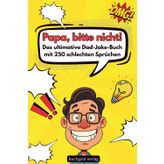 Papa, bitte nicht! - Das Ultimative Dad-Jokes-Buch mit 250 schlechten Sprüchen
