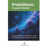 Probióticos: tu poder interior: La guía definitiva para descubrir, cuidar y transformar tu salud desde el intestino
