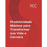 Produtividade Máxima para Transformar sua Vida e Carreira