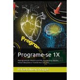 Programe-se 1X: Reprogramação Mental com PNL para Superar Medos, Vencer Bloqueios e Transformar Sua Vida.