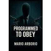 Programmed to Obey: How Mass Compliance is Engineered and Why Independent Thinking is Under Attack (CentoPagine – Libri brevi per menti libere)