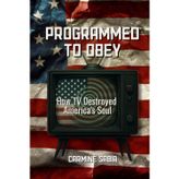 Programmed To Obey: How TV Destroyed America's Soul