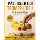 Pâtisseries Trompe-l'Oeil: 25 Recettes bluffantes expliquées pas à pas