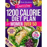 Quick & Easy 1200 Calorie Diet Plan for Women Over 50: Weight loss without burnout using common ingredients, menopause-friendly meals to stay full and energized, with a 60-day meal plan