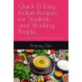 Quick & Easy Indian Recipes for Students and Working People: Simple, Time-Saving Meals for Everyday Life