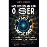 Reprogramando o Ser: Frequências Divinas para Transformar Vida e Identidade: Parte II - Comportamento: 2