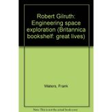 Robert Gilruth: Engineering space exploration (Britannica bookshelf: great lives)