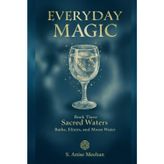 Sacred Waters: Baths, Elixirs & Moon Water (Everyday Magic, Band 3)