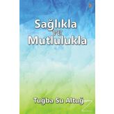 Sağlıkla ve Mutlulukla - Tuba Su Altuğ