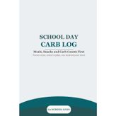 School Day Carb Log for Kids: Meals, Snacks and Carb Counts First: A Parent and School Communication Journal for Children with Type 1 Diabetes