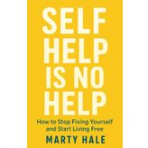 SELF HELP IS NO HELP: How To Stop Fixing Yourself And Start Living Free