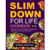 SLIM DOWN FOR LIFE COOKBOOK: Delicious No-Point Meals to Burn Fat, Feel Full, and Stay Fit for Life