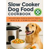 Slow Cooker Dog Food Cookbook: 30+ Vet-Approved, AAFCO-Compliant Recipes for Healthy, Homemade Meals That Save Time, Cut Costs & Boost Your Dog’s Health
