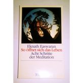 So öffnet sich das Leben. Acht Schritte der Meditation