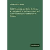 Solid Geometry and Conic Sections. With Appendices on Transversals, and Harmonic Division, for the Use of Schools