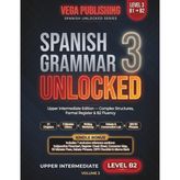 Spanish Grammar Unlocked: Level 3: Upper Intermediate Edition — Master Complex Structures, Formal Register & B2 Spanish Fluency