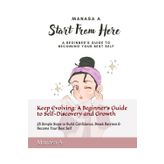Start From Here: A Beginner's Guide to Becoming Your Best Self: Keep Evolving: A Beginner's Guide to Self-Discovery and Growth