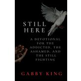STILL HERE: A DEVOTIONAL FOR THE ADDICTED, THE ASHAMED AND THE STILL FIGHTING (Daily Devotionals)