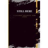 Still Here: A Guided Journal For Loss