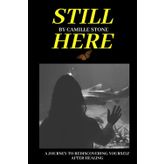 Still Here: A Journey To Rediscovering Yourself After Healing