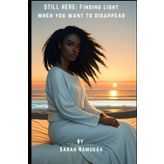 STILL HERE: FINDING LIGHT WHEN YOU WANT TO DISAPPEAR