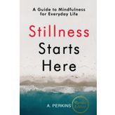 Stillness Starts Here: A Guide to Mindfulness for Everyday Life (Revised)