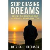 Stop Chasing Dreams: "Rest in the purpose God already planned for you"