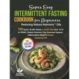 Super Easy Intermittent Fasting Cookbook for Beginners: 100 Quick 30-Min Meals, 6-Week Plan from 14:10 to OMAD, Natura Harmony Oils, Hormone Support, Inflammation Reset & Weekly Shopping Lists