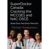 SuperDoctor Canada: Cracking the MCCQE1 and NAC OSCE: Study Once. Pass Once. Move On.