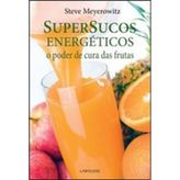 Supersucos Energéticos. O Poder De Cura Das Frutas