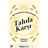 Tahıla Karşı - İlk Devletlerin Derin Tarihi - James C. Scott