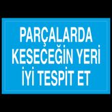 Technopa Parçalarda Kesecegin Yeri İyi Tespit Et Uyarı Levhası