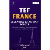 TEF ESSENTIAL GRAMMAR A1 – A2: Master the Essential French Grammar Rules, Sentence Structures and Practical Examples for TEF Success