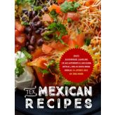 Tex Mexican Recipes: Easy Southwest Cooking in an Authentic Arizona Style; Delicious Mesa Meals for Every Day of the Week (2nd Edition)
