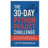 THE 30-DAY PYTHON PROJECT CHALLENGE: Build One Real-World App a Day to Master Core Programming Skills