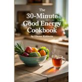 THE 30-MINUTE GOOD ENERGY COOKBOOK: Vibrant Meals for a More Energetic You