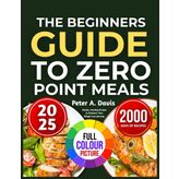 THE BEGINNERS GUIDE TO ZERO POINT MEALS: Simple, Healthy Recipes to Kickstart Your Weight Loss Journey