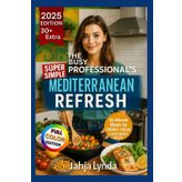 THE BUSY PROFESSIONAL MEDITERRANEAN REFRESH: 30 Minute Meals for Energy Focus & Sustainable Health