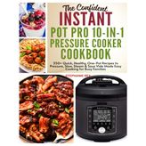 The Confident Instant Pot Pro 10-in-1 Pressure Cooker Cookbook: 350+ Quick, Healthy, One-Pot Recipes to Pressure, Slow, Sleam & Sous Vide Made Easy ... (Smart Kitchen Appliance Recipes, Band 8)
