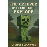 The Creeper Who Couldn't Explode: The Creeper Chronicles Book #1