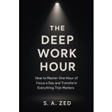 The Deep Work Hour: How to Master One Hour of Focus a Day and Transform Everything That Matters