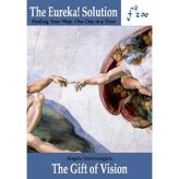 The Eureka Solution: The Gift Of Vision: Finding Your Way, One Day At A Time