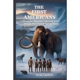 The First Americans: Weapons, Migration, Survival, and a Climate That Turned Against Them