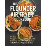 The Flounder Air Fryer Cookbook: Healthy & Quick Fish Recipes for Crispy Coatings, Light Meals, and Everyday Flavor. Simple Dishes with Minimal Prep and No Fuss