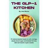 The GLP-1 Kitchen: 21 science-backed meals to curb cravings, steady blood sugar and kickstart fat loss with real results in just 3 weeks (GLP Diet)