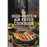 THE HIGH-PROTEIN AIR FRYER COOKBOOK.: Quick and easy low-carb meals for weight loss, muscle gain, and a healthy lifestyle.