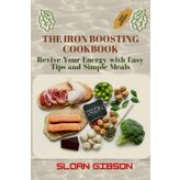 The Iron Boosting Cookbook: Revive Your Energy with Easy Tips and Simple Meals