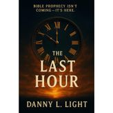 The Last Hour: Bible Prophecy Isn't Coming--It is Here!