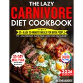 The Lazy Carnivore Diet Cookbook: 50+ Easy 20-Minute Meals for Busy People to Lose Weight, Save Time, and Stay on Budget (Carnivore Diet for Beginners on a Budget, Band 3)